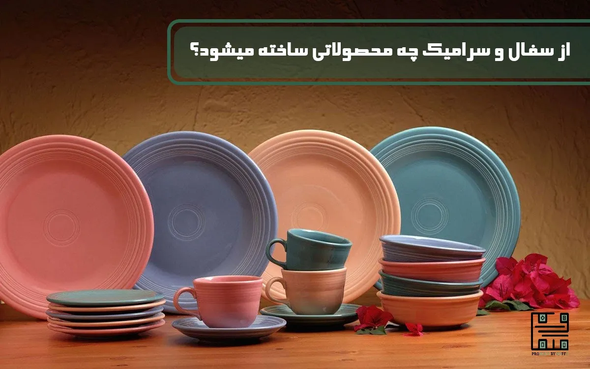 از سفال و سرامیک چه محصولاتی ساخته می‌شود؟