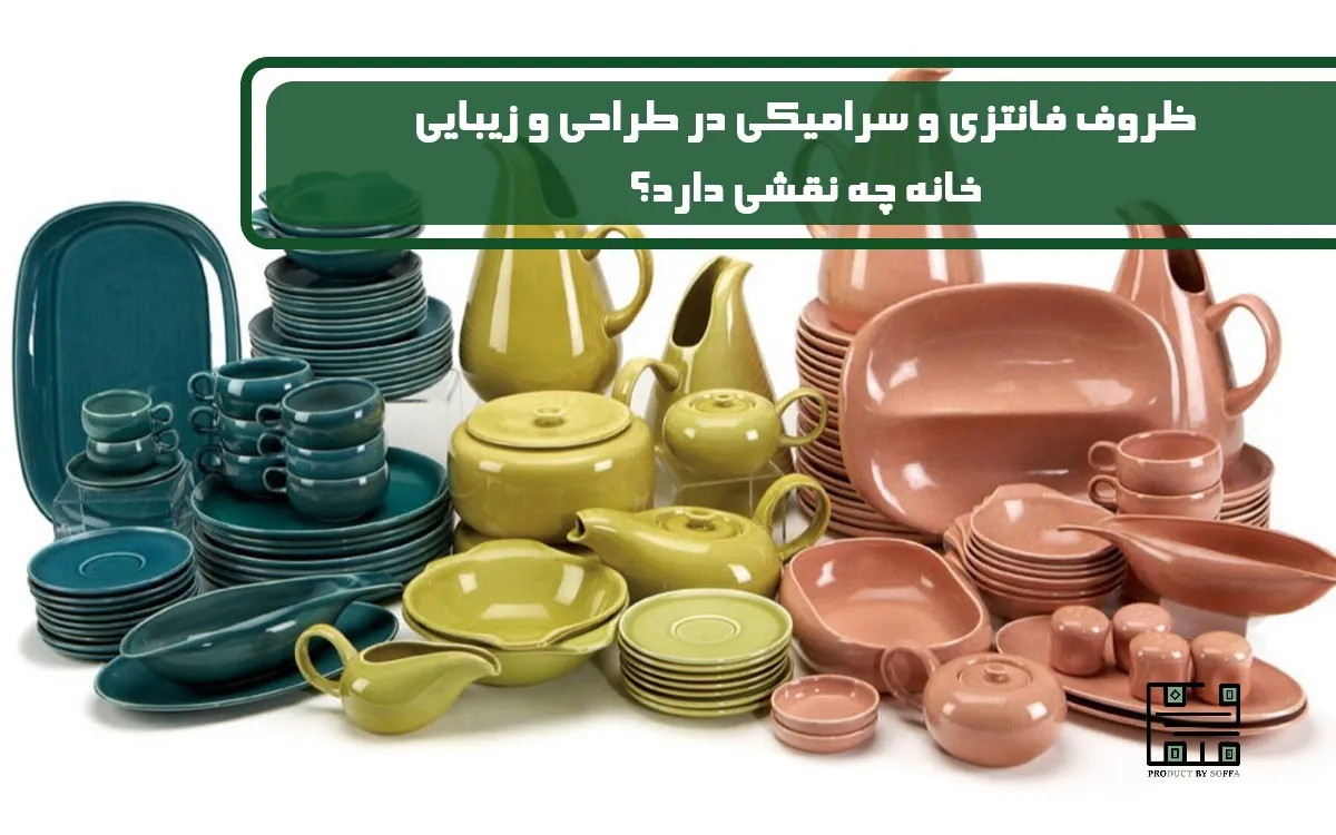 ظروف فانتزی و سرامیکی در طراحی و زیبایی خانه چه نقشی دارد؟